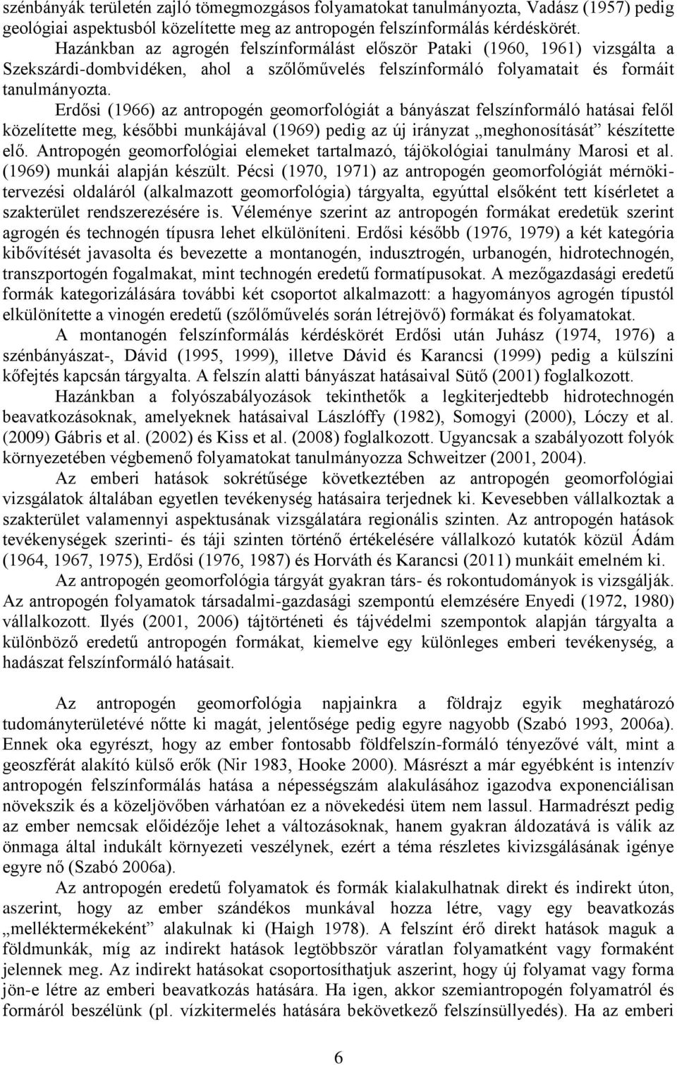 Erdősi (1966) az antropogén geomorfológiát a bányászat felszínformáló hatásai felől közelítette meg, későbbi munkájával (1969) pedig az új irányzat meghonosítását készítette elő.