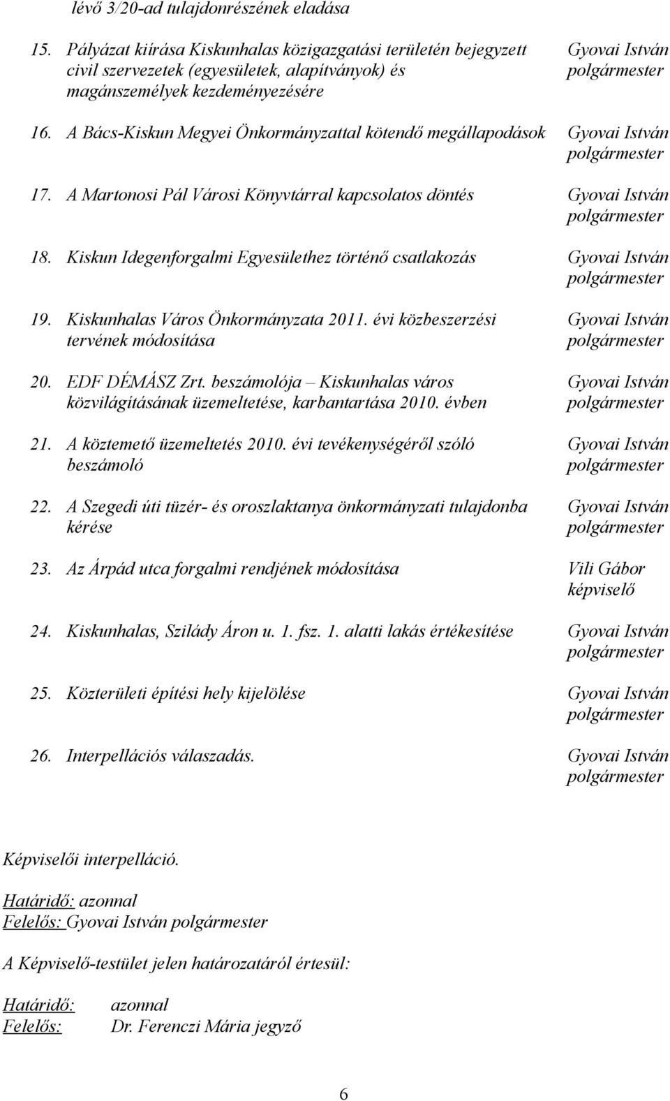 A Bács-Kiskun Megyei Önkormányzattal kötendő megállapodások Gyovai István polgármester 17. A Martonosi Pál Városi Könyvtárral kapcsolatos döntés Gyovai István polgármester 18.