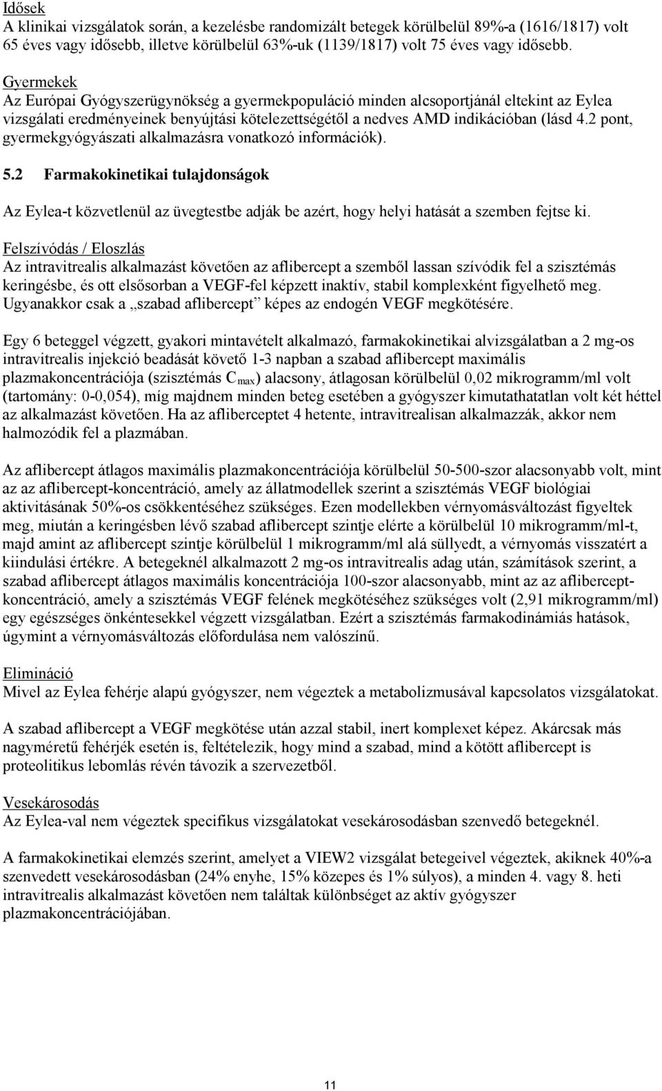 2 pont, gyermekgyógyászati alkalmazásra vonatkozó információk). 5.2 Farmakokinetikai tulajdonságok Az Eylea-t közvetlenül az üvegtestbe adják be azért, hogy helyi hatását a szemben fejtse ki.