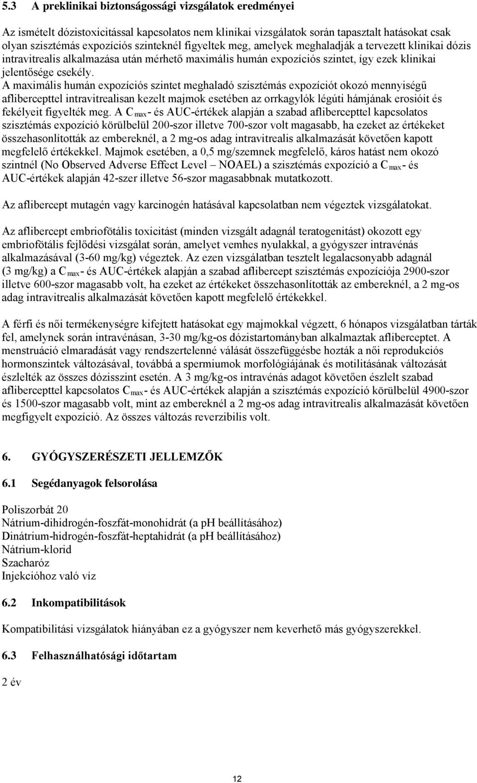 A maximális humán expozíciós szintet meghaladó szisztémás expozíciót okozó mennyiségű aflibercepttel intravitrealisan kezelt majmok esetében az orrkagylók légúti hámjának erosióit és fekélyeit