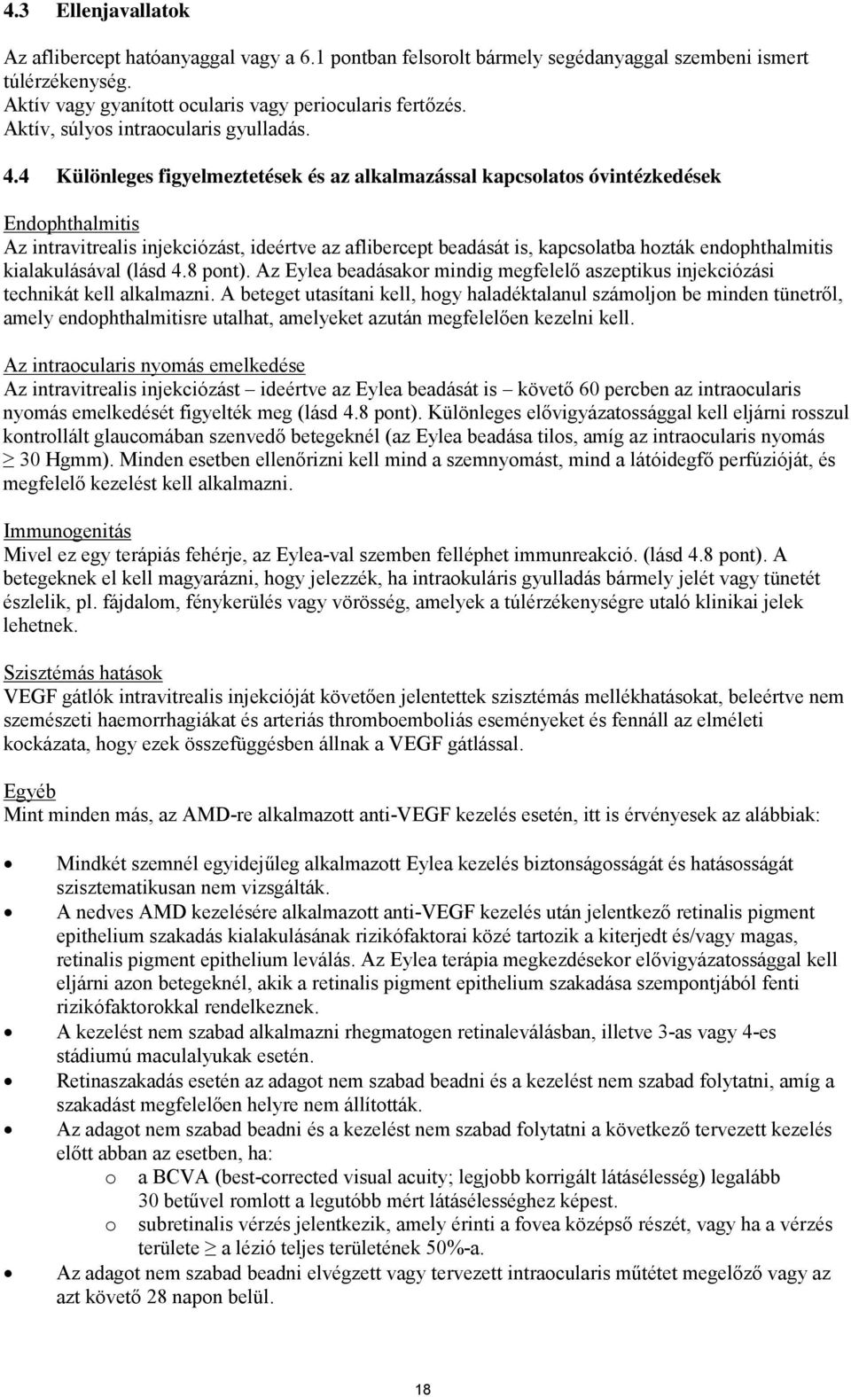 4 Különleges figyelmeztetések és az alkalmazással kapcsolatos óvintézkedések Endophthalmitis Az intravitrealis injekciózást, ideértve az aflibercept beadását is, kapcsolatba hozták endophthalmitis