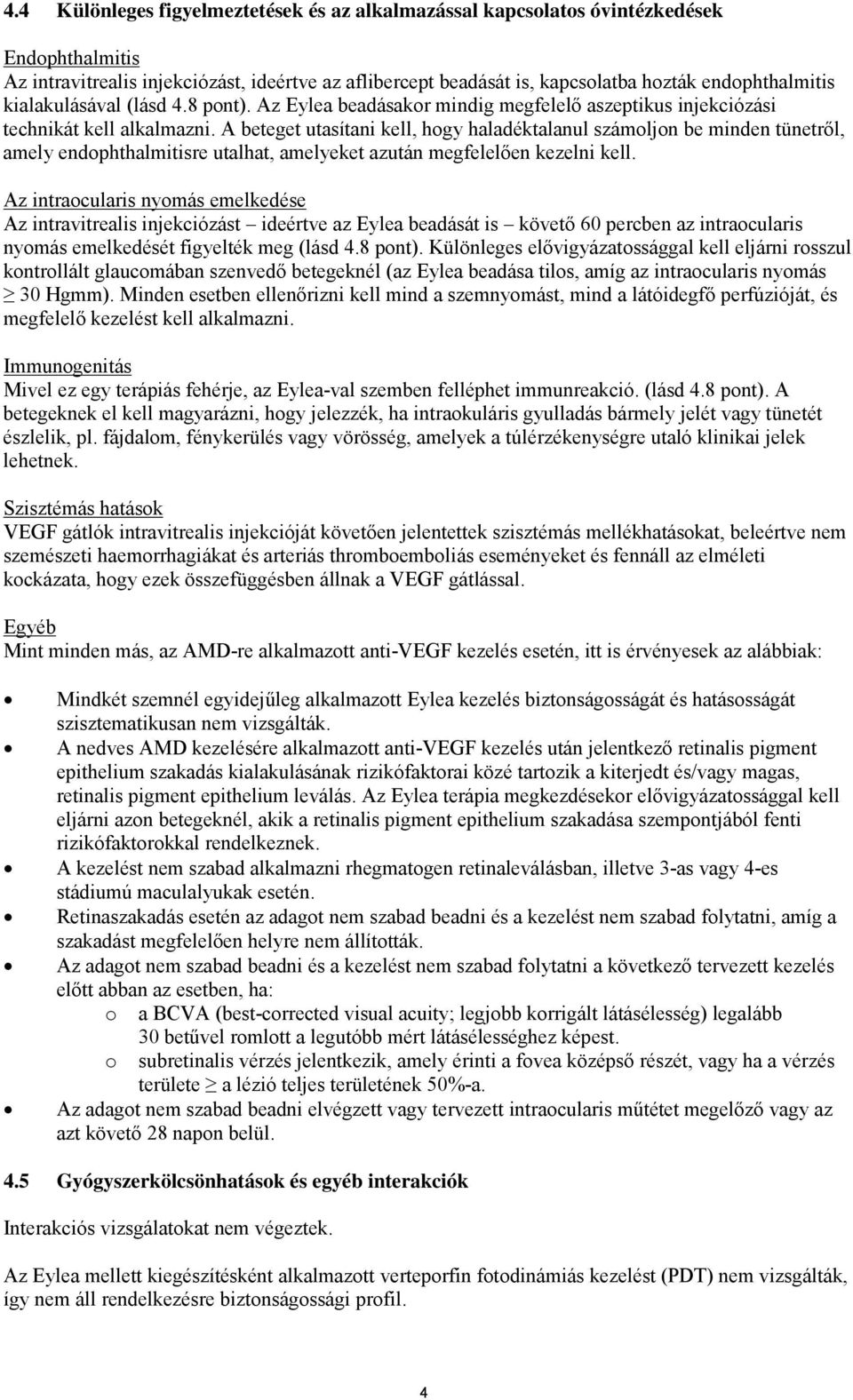 A beteget utasítani kell, hogy haladéktalanul számoljon be minden tünetről, amely endophthalmitisre utalhat, amelyeket azután megfelelően kezelni kell.