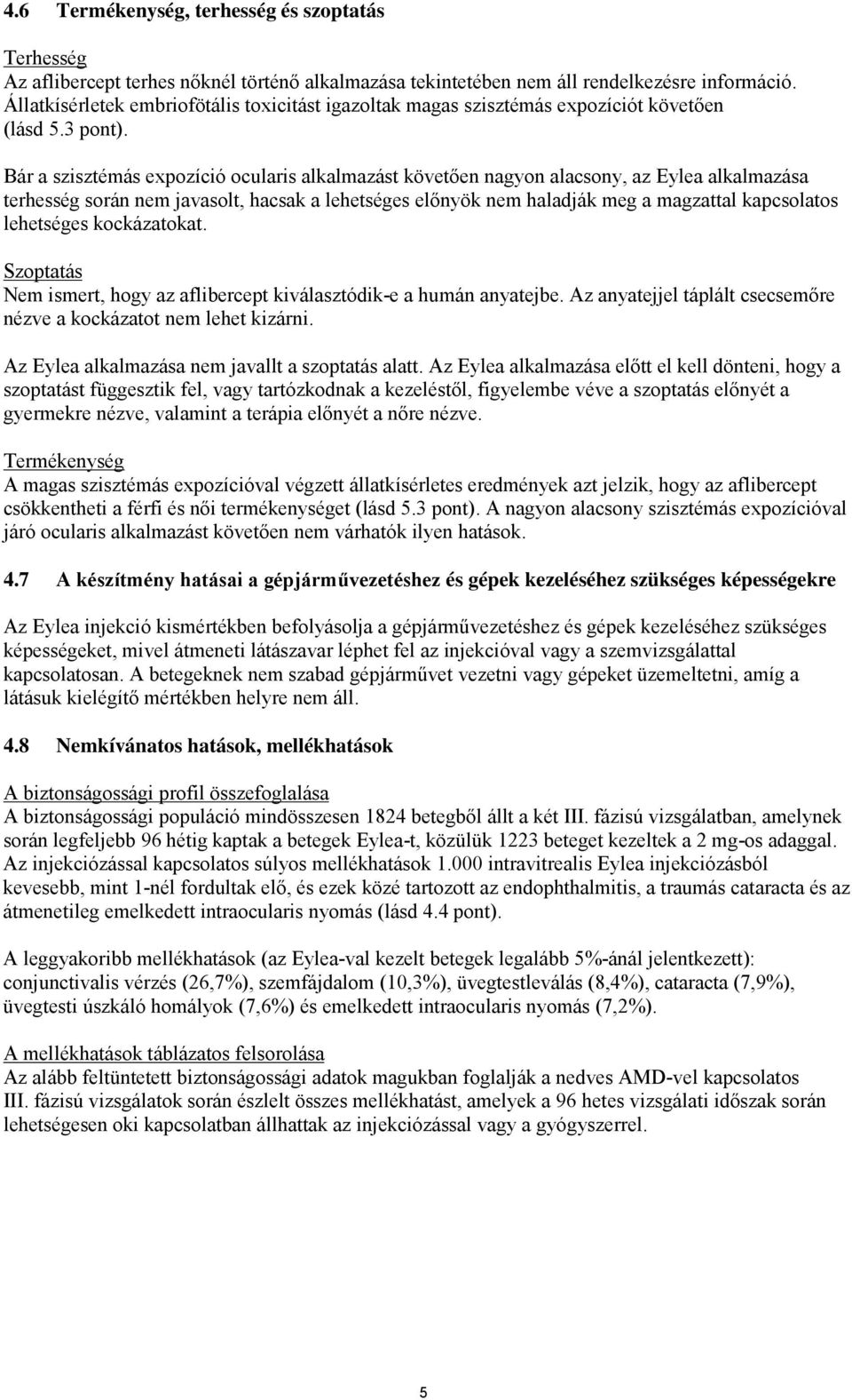 Bár a szisztémás expozíció ocularis alkalmazást követően nagyon alacsony, az Eylea alkalmazása terhesség során nem javasolt, hacsak a lehetséges előnyök nem haladják meg a magzattal kapcsolatos