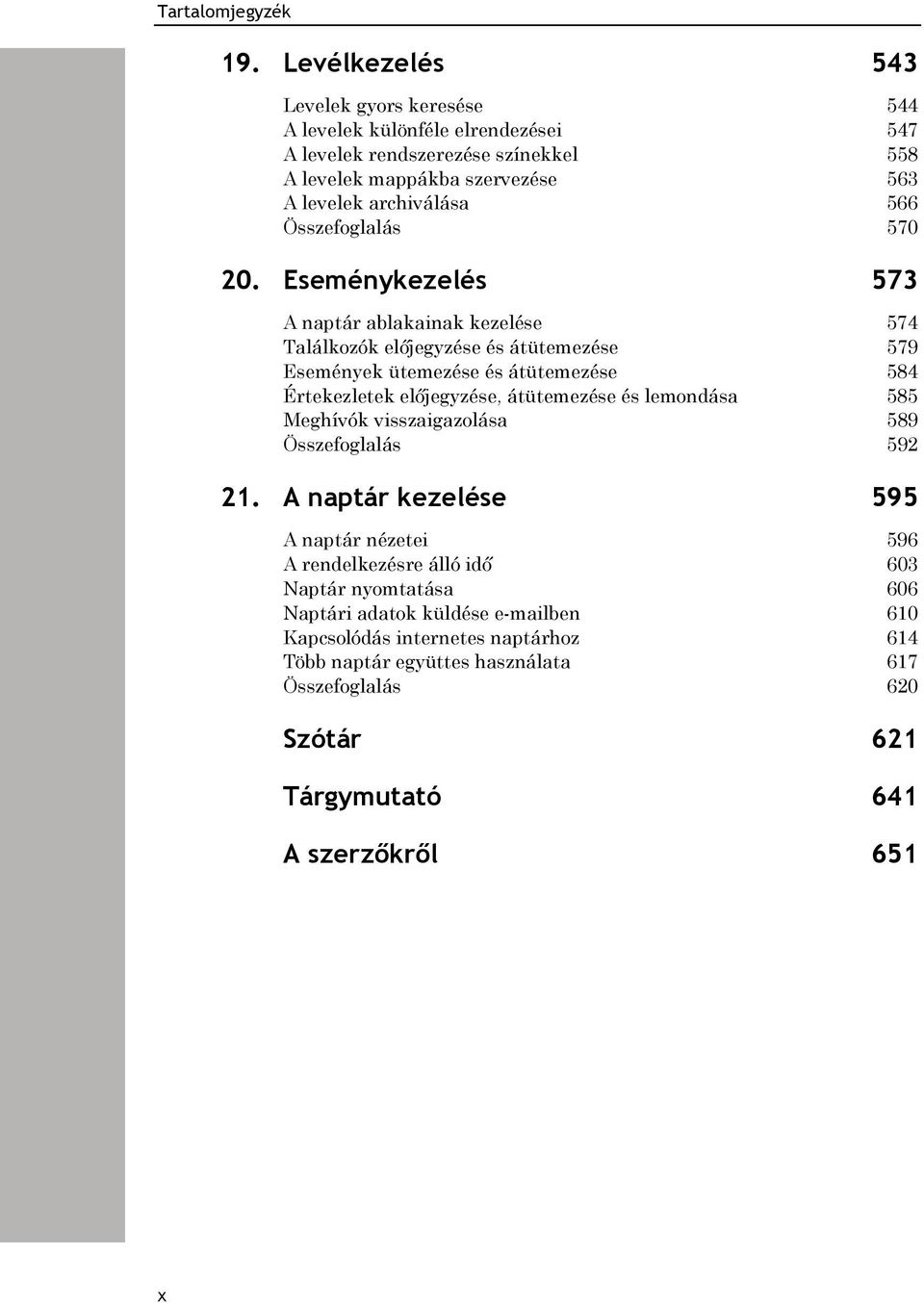 Eseménykezelés 573 A naptár ablakainak kezelése 574 Találkozók előjegyzése és átütemezése 579 Események ütemezése és átütemezése 584 Értekezletek előjegyzése, átütemezése és