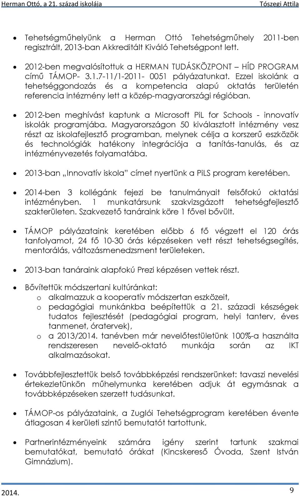 2012-ben meghívást kaptunk a Microsoft PiL for Schools - innovatív iskolák programjába.