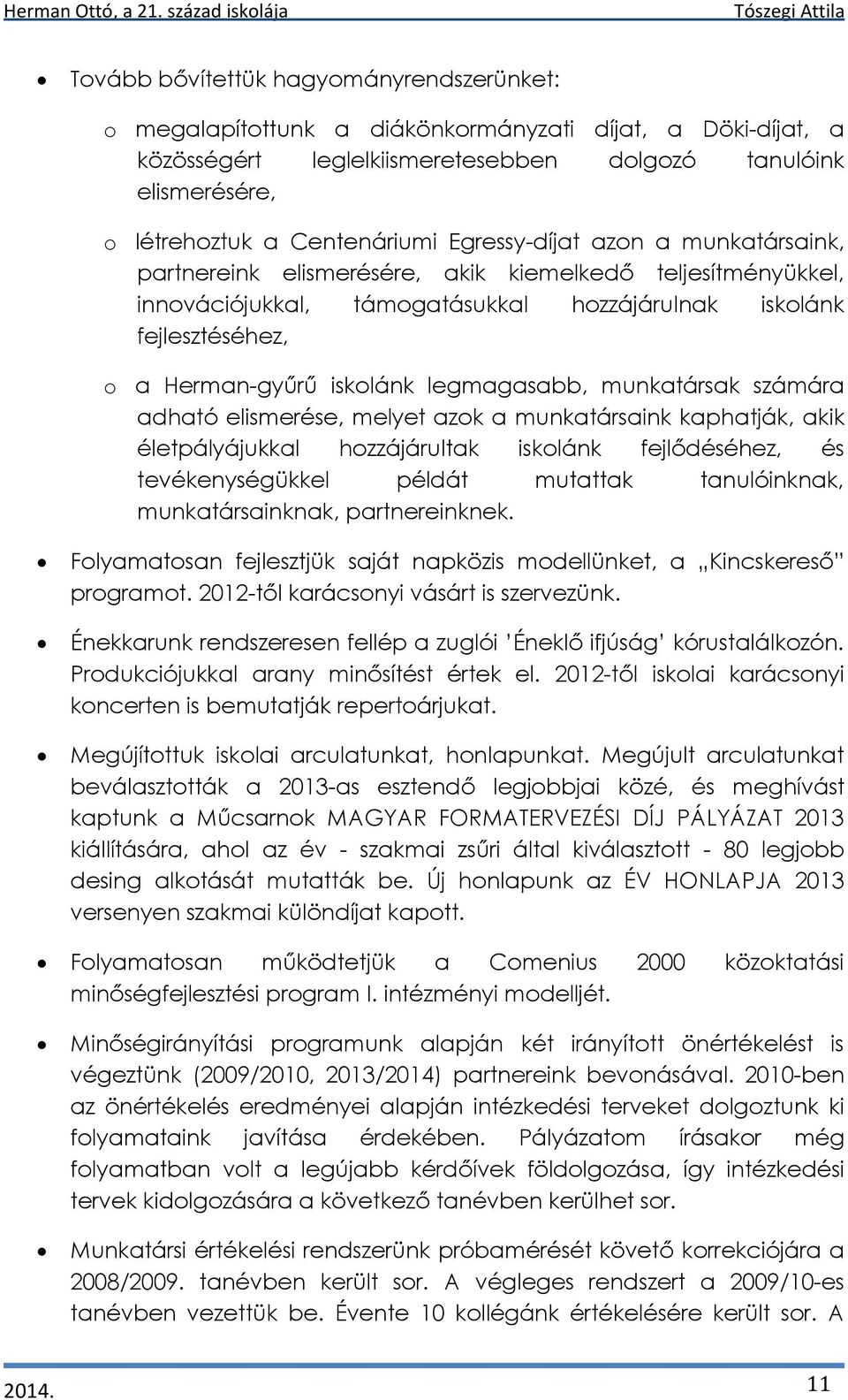 legmagasabb, munkatársak számára adható elismerése, melyet azok a munkatársaink kaphatják, akik életpályájukkal hozzájárultak iskolánk fejlődéséhez, és tevékenységükkel példát mutattak tanulóinknak,