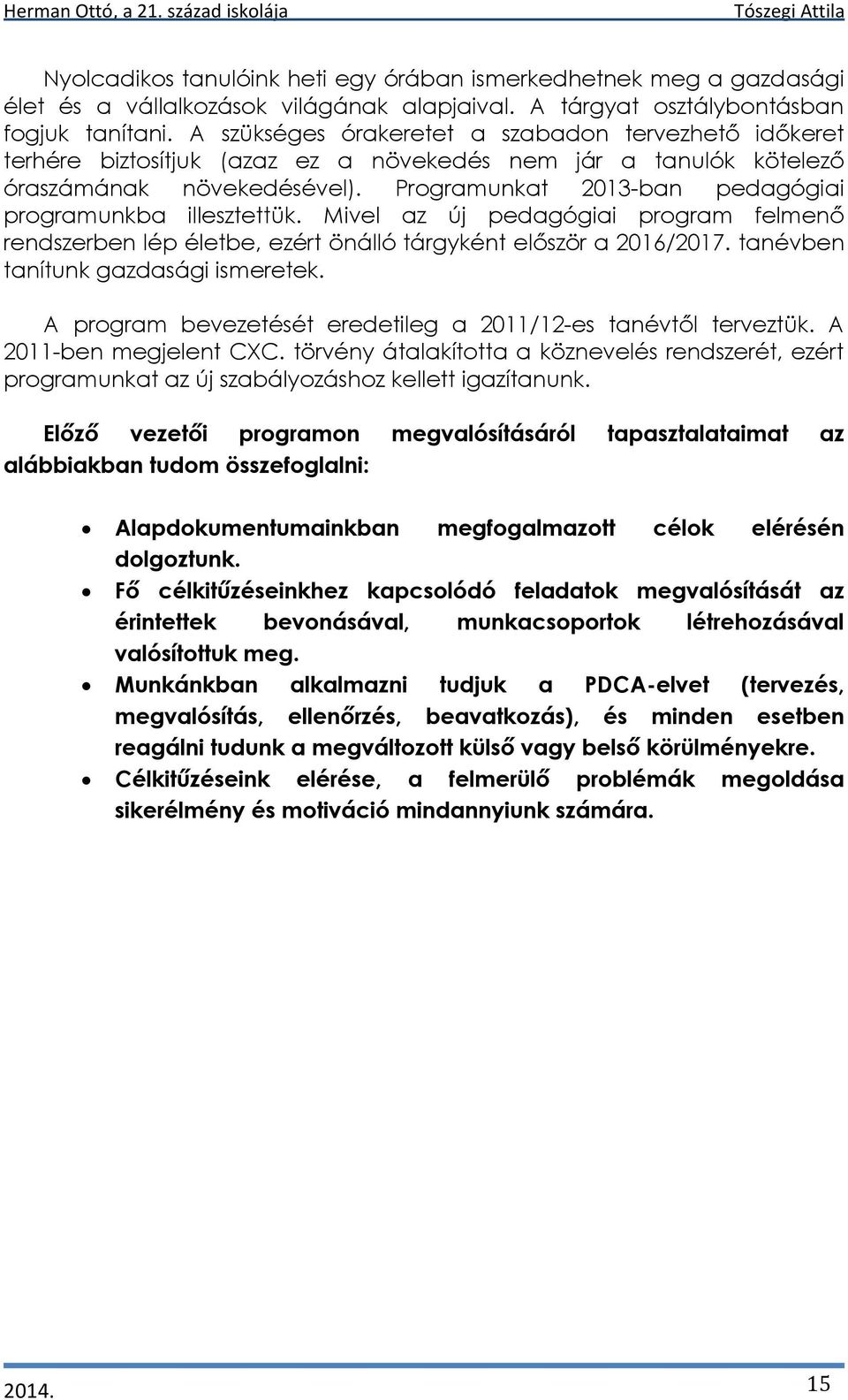 Programunkat 2013-ban pedagógiai programunkba illesztettük. Mivel az új pedagógiai program felmenő rendszerben lép életbe, ezért önálló tárgyként először a 2016/2017.