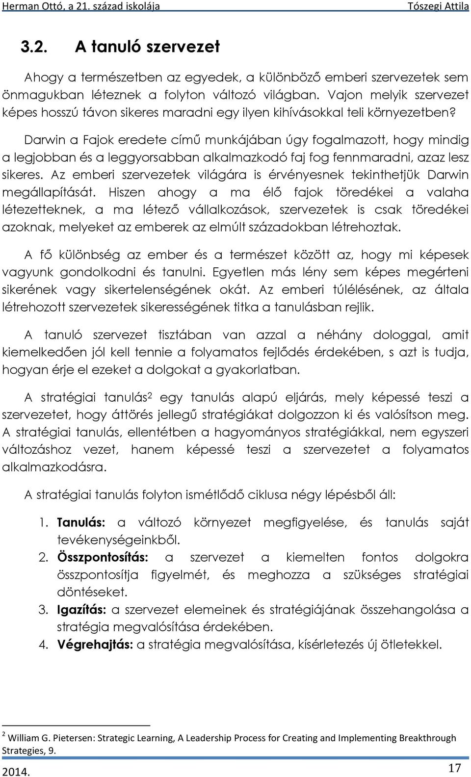 Darwin a Fajok eredete című munkájában úgy fogalmazott, hogy mindig a legjobban és a leggyorsabban alkalmazkodó faj fog fennmaradni, azaz lesz sikeres.