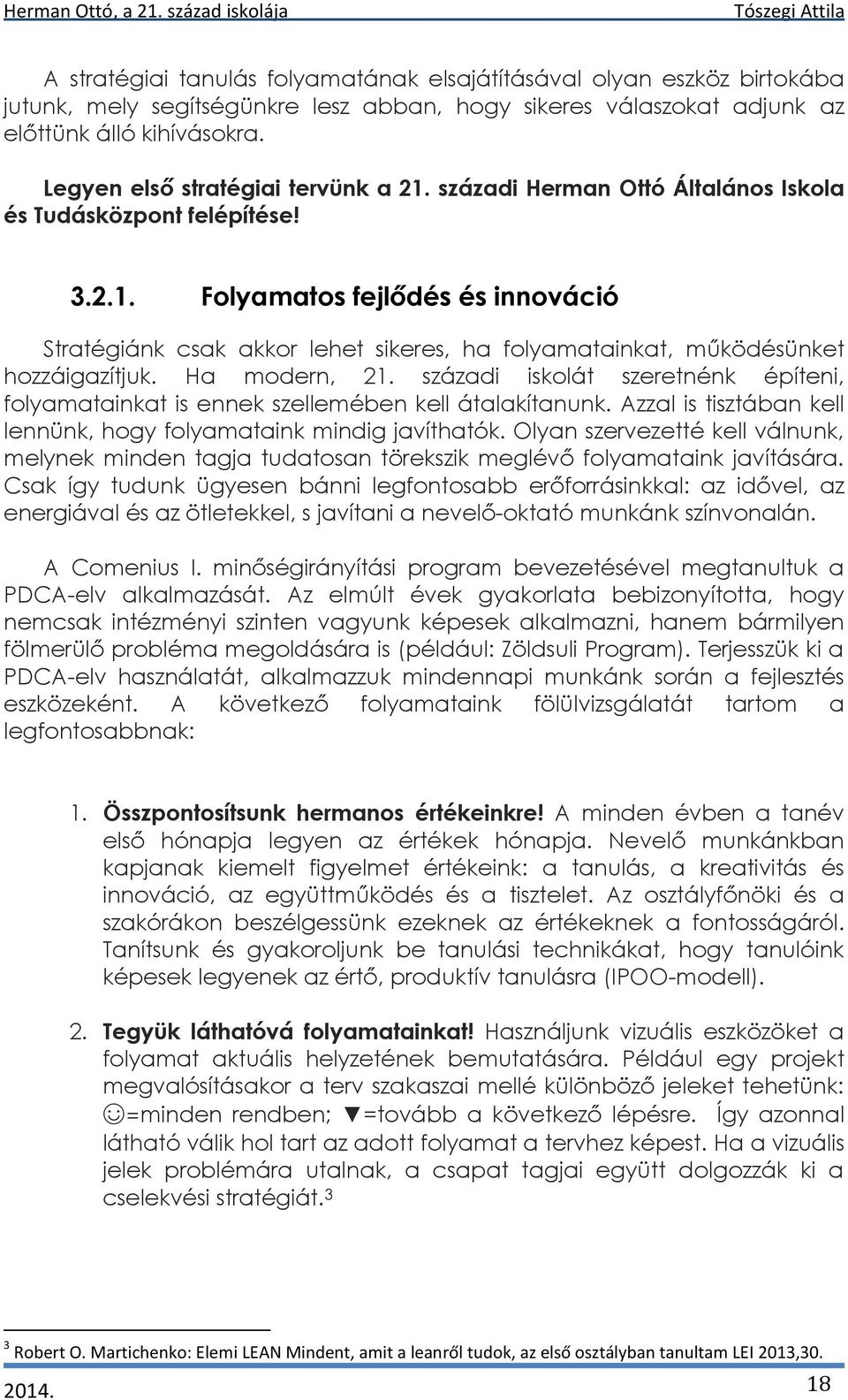 Ha modern, 21. századi iskolát szeretnénk építeni, folyamatainkat is ennek szellemében kell átalakítanunk. Azzal is tisztában kell lennünk, hogy folyamataink mindig javíthatók.