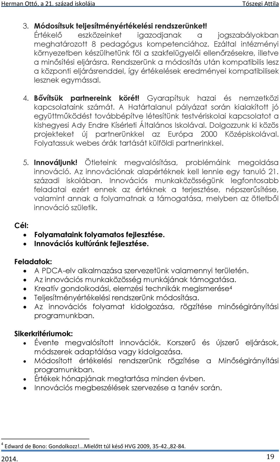 Rendszerünk a módosítás után kompatibilis lesz a központi eljárásrenddel, így értékelések eredményei kompatibilisek lesznek egymással. 4. Bővítsük partnereink körét!