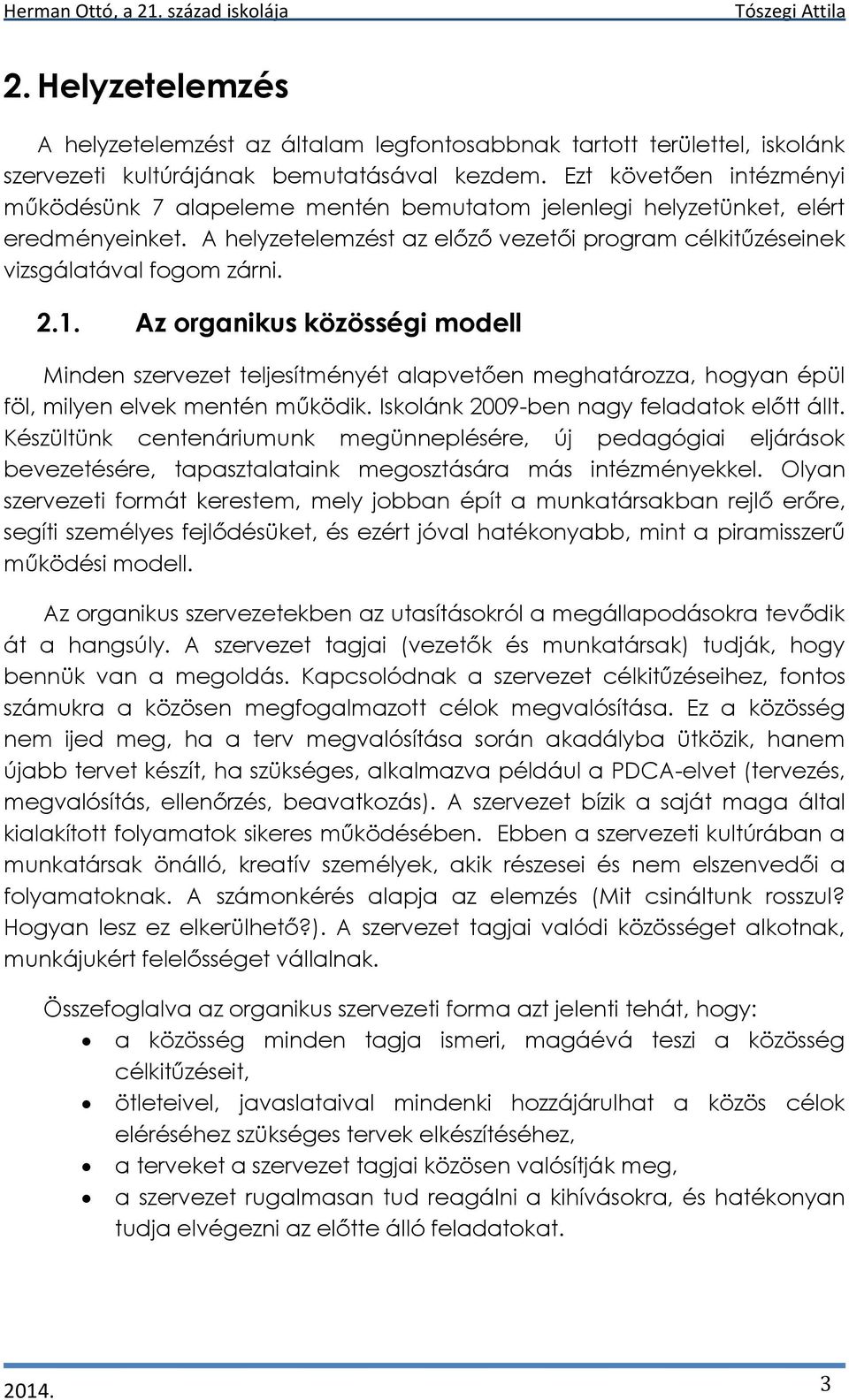 Az organikus közösségi modell Minden szervezet teljesítményét alapvetően meghatározza, hogyan épül föl, milyen elvek mentén működik. Iskolánk 2009-ben nagy feladatok előtt állt.