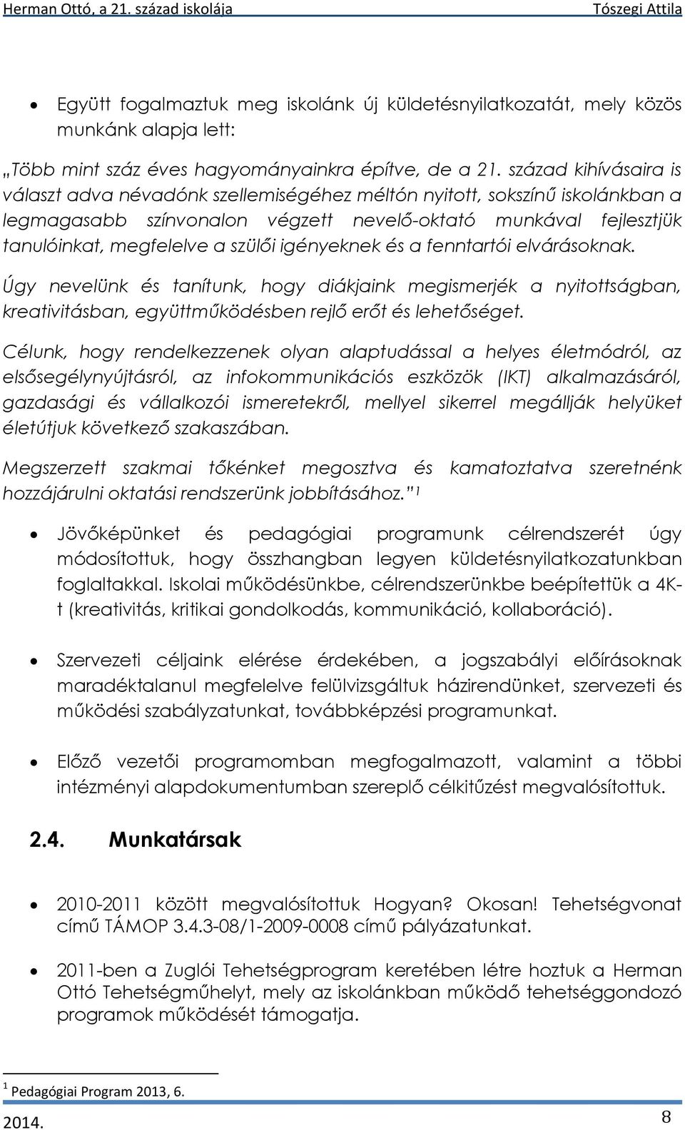 igényeknek és a fenntartói elvárásoknak. Úgy nevelünk és tanítunk, hogy diákjaink megismerjék a nyitottságban, kreativitásban, együttműködésben rejlő erőt és lehetőséget.