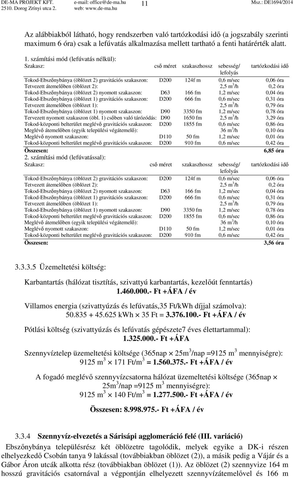 (lefúvatás nélkül): Szakasz: cső méret szakaszhossz sebesség/ tartózkodási idő lefolyás Tokod-Ebszőnybánya (öblözet 2) gravitációs szakaszon: D200 124f m 0,6 m/sec 0,06 óra Tetvezett átemelőben