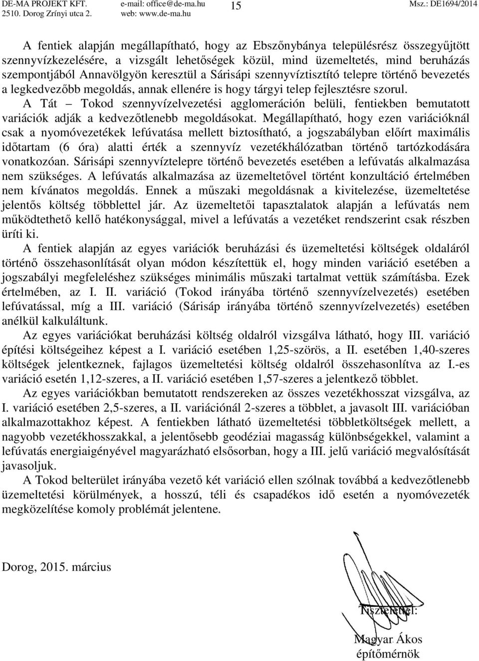 keresztül a Sárisápi szennyvíztisztító telepre történő bevezetés a legkedvezőbb megoldás, annak ellenére is hogy tárgyi telep fejlesztésre szorul.