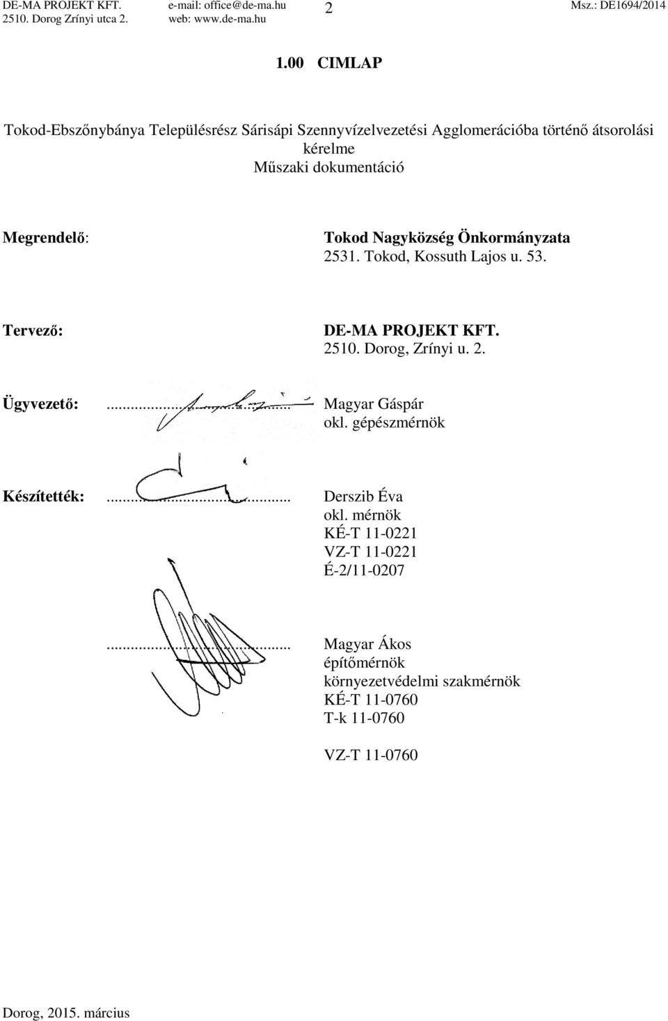 Megrendelő: Tokod Nagyközség Önkormányzata 2531. Tokod, Kossuth Lajos u. 53. Tervező: DE-MA PROJEKT KFT. 2510. Dorog, Zrínyi u. 2. Ügyvezető:.