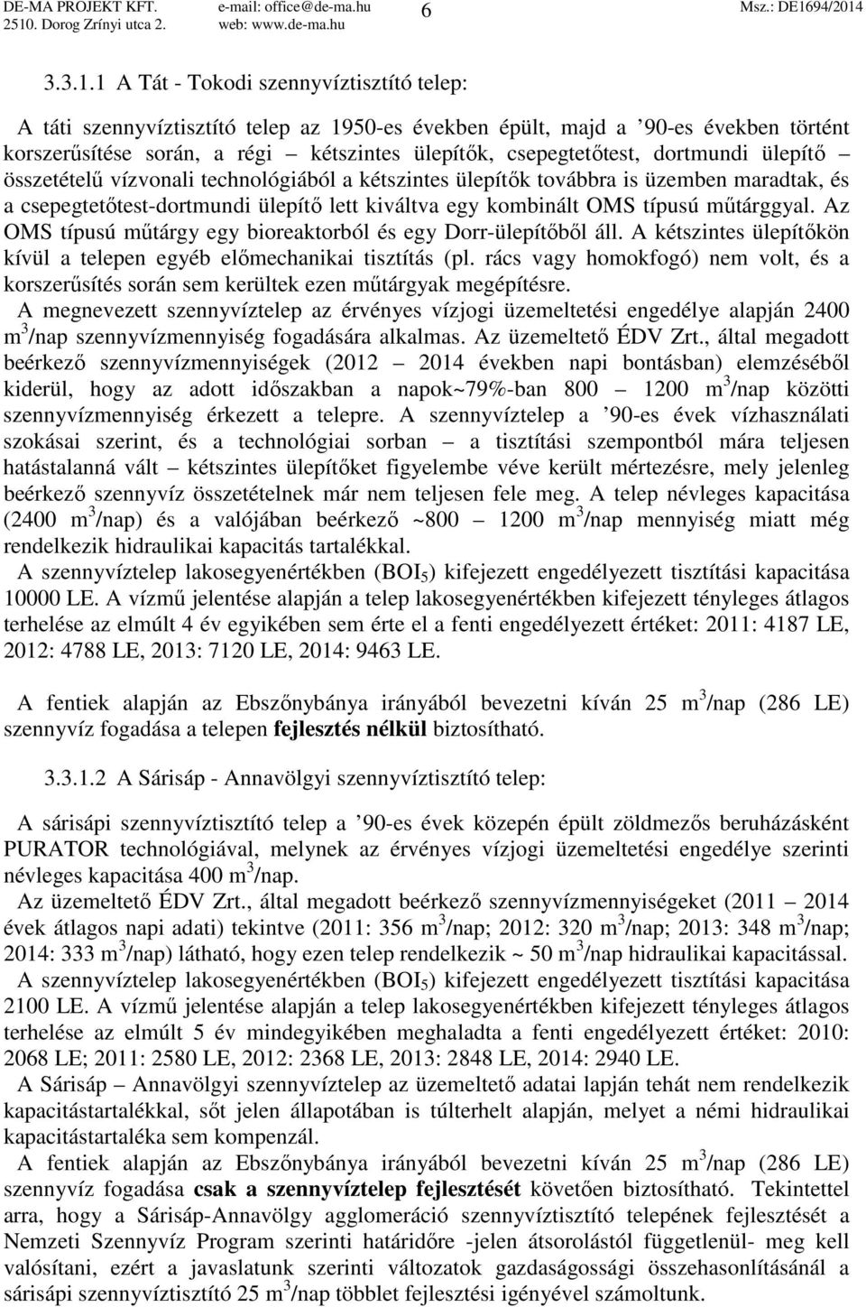 dortmundi ülepítő összetételű vízvonali technológiából a kétszintes ülepítők továbbra is üzemben maradtak, és a csepegtetőtest-dortmundi ülepítő lett kiváltva egy kombinált OMS típusú műtárggyal.