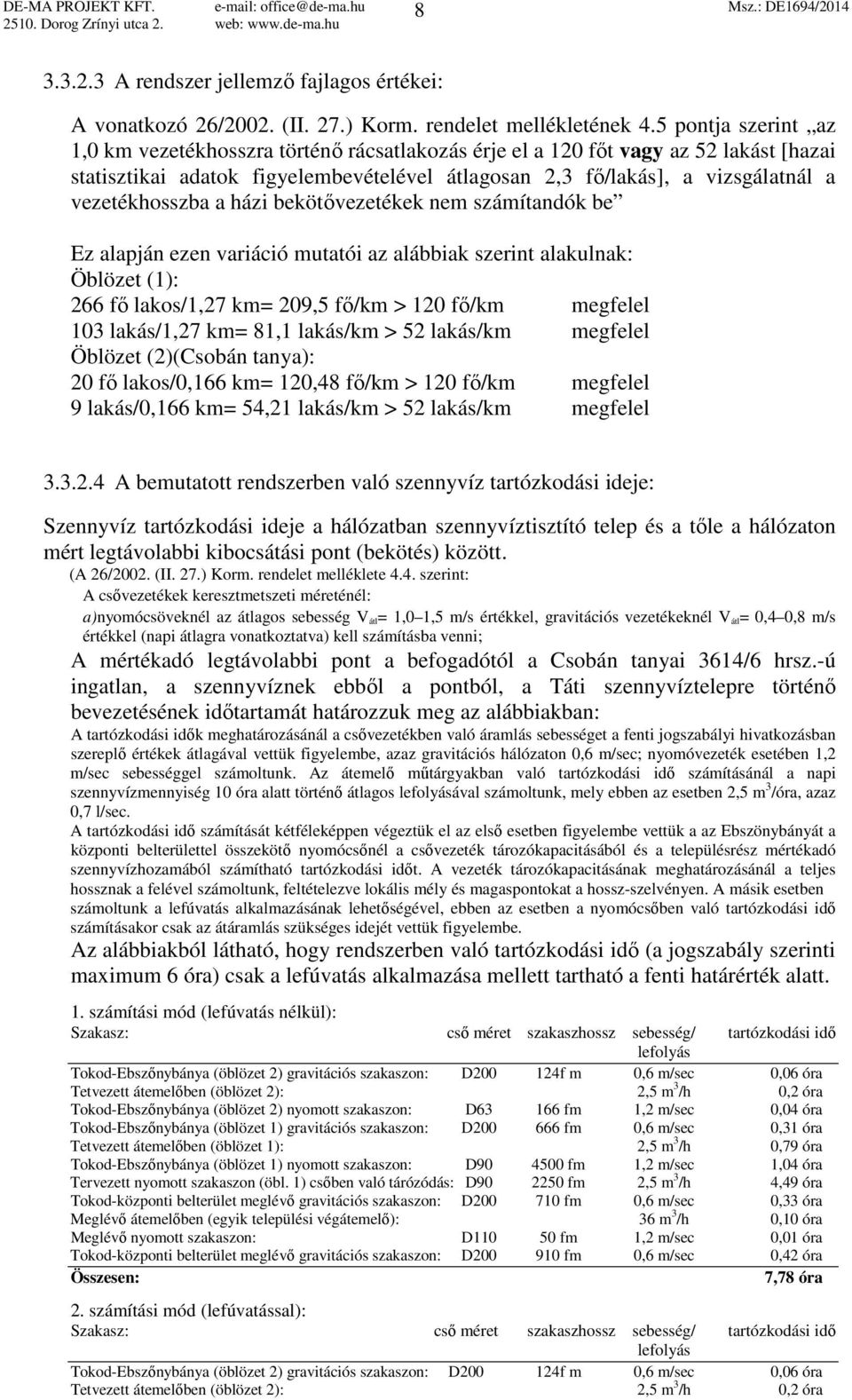 vezetékhosszba a házi bekötővezetékek nem számítandók be Ez alapján ezen variáció mutatói az alábbiak szerint alakulnak: Öblözet (1): 266 fő lakos/1,27 km= 209,5 fő/km > 120 fő/km megfelel 103