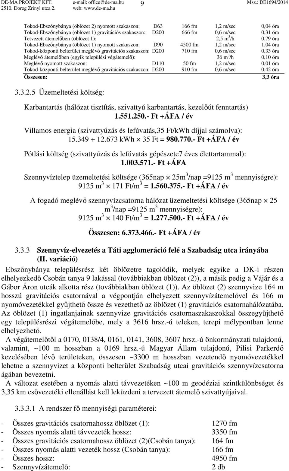 1): 2,5 m 3 /h 0,79 óra Tokod-Ebszőnybánya (öblözet 1) nyomott szakaszon: D90 4500 fm 1,2 m/sec 1,04 óra Tokod-központi belterület meglévő gravitációs szakaszon: D200 710 fm 0,6 m/sec 0,33 óra