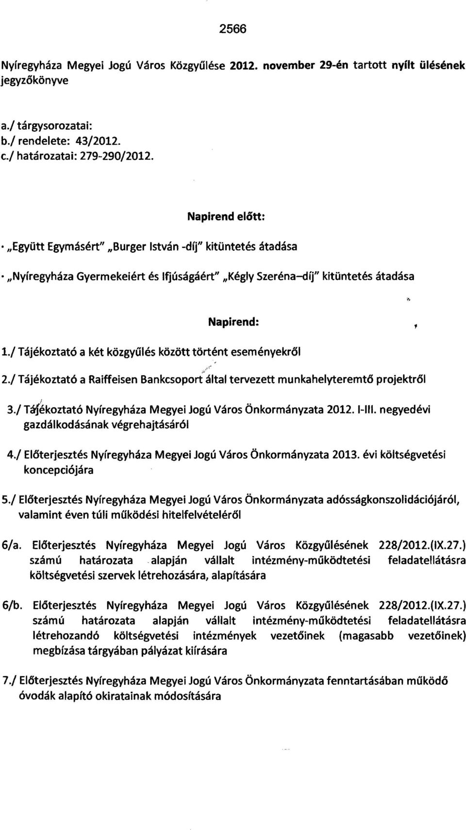 / Tájékoztató a két közgyűlés között történt eseményekről 2./ Tájékoztató a Raiffeisen Bankesoport által tervezett munkahelyteremtő projektről 3.