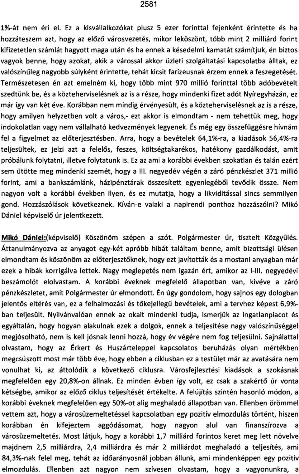 és ha ennek a késedelmi kamatát számítjuk, én biztos vagyok benne, hogy azokat, akik a várossal akkor üzleti szolgáltatási kapcsolatba álltak, ez valószínűleg nagyobb súlyként érintette, tehát kicsit