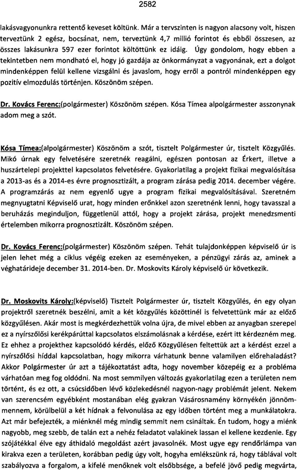 Úgy gondolom, hogy ebben a tekintetben nem mondható el, hogy jó gazdája az önkormányzat a vagyonának, ezt a dolgot mindenképpen felül kellene vizsgálni és javaslom, hogy erről a pontról mindenképpen