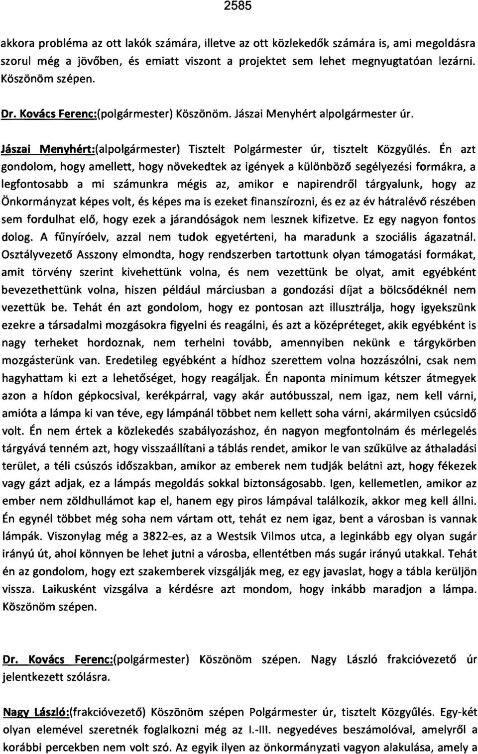 Én azt gondolom, hogy amellett, hogy növekedtek az igények a különböző segélyezési formákra, a legfontosabb a mi számunkra mégis az, amikor e napirendről tárgyalunk, hogy az Önkormányzat képes volt,