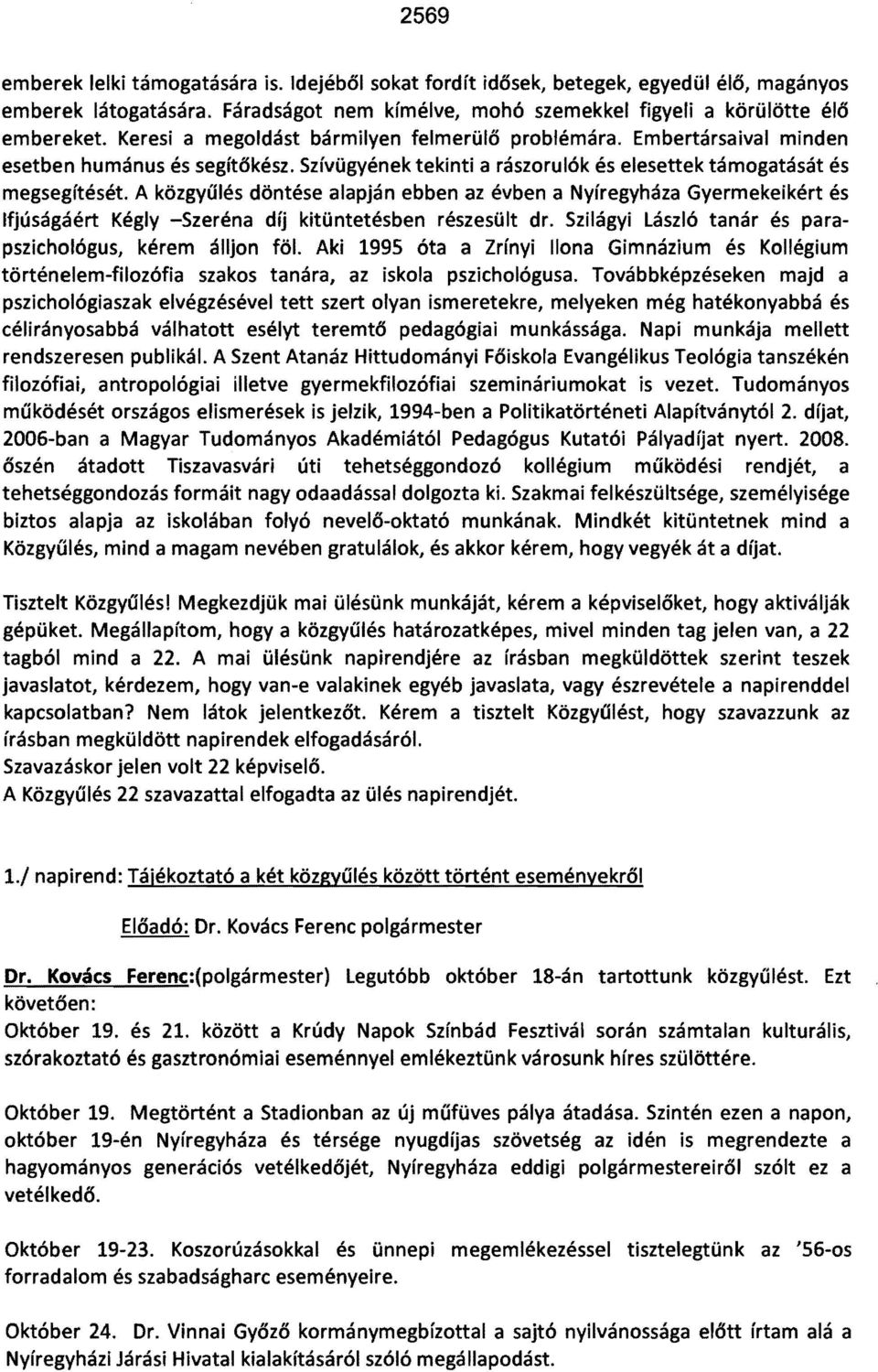 A közgyűlés döntése alapján ebben az évben a Nyíregyháza Gyermekeikért és Ifjúságáért Kégly -Szeréna díj kitüntetésben részesült dr. Szilágyi László tanár és parapszichológus, kérem álljon föl.