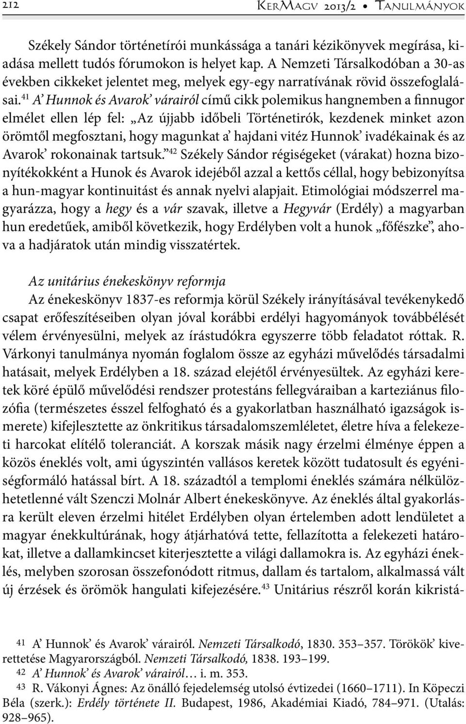 41 A Hunnok és Avarok várairól című cikk polemikus hangnemben a finnugor elmélet ellen lép fel: Az újjabb időbeli Történetirók, kezdenek minket azon örömtől megfosztani, hogy magunkat a hajdani vitéz