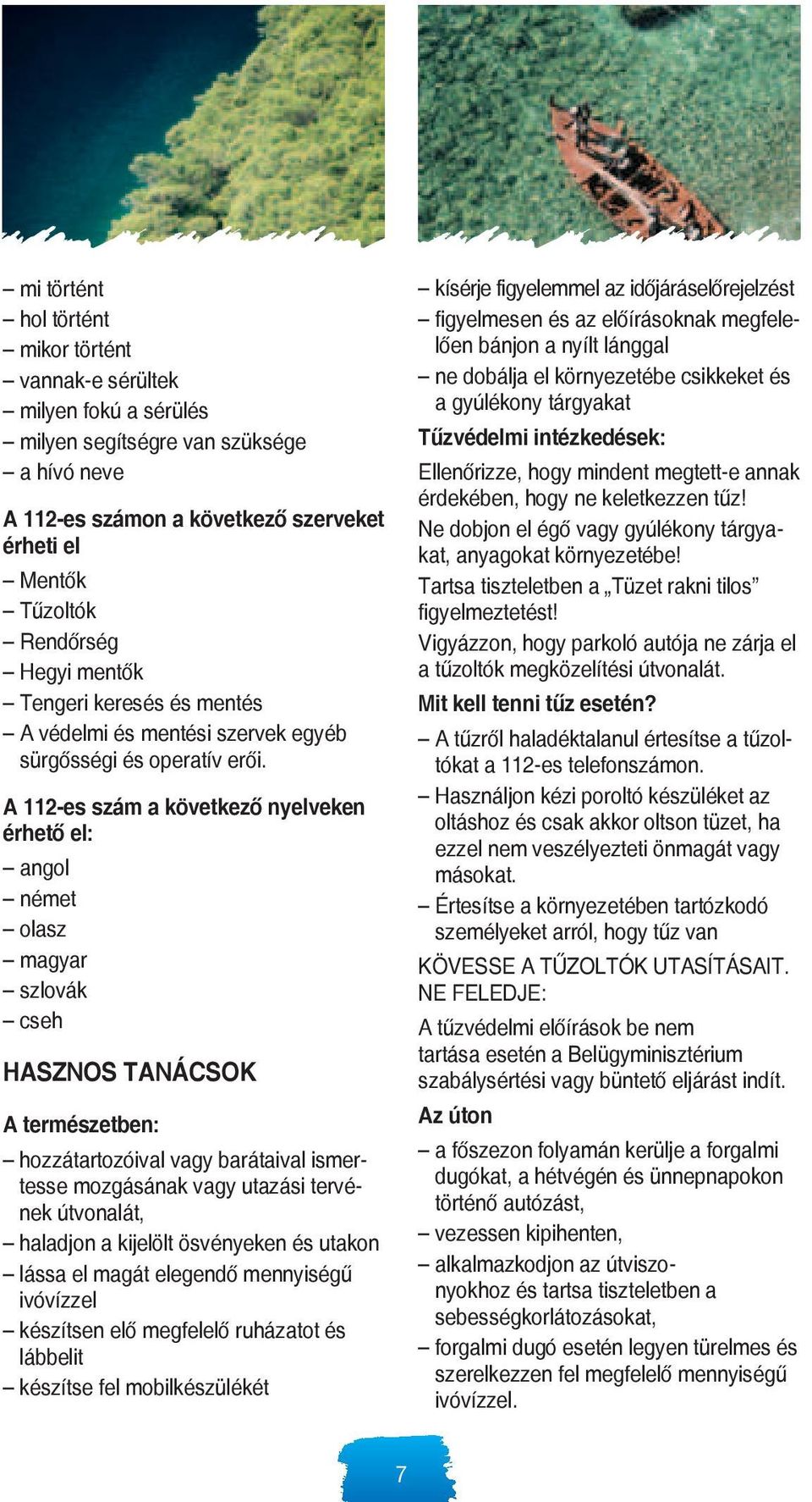 A 112-es szám a következő nyelveken érhető el: angol német olasz magyar szlovák cseh HASZNOS TANÁCSOK A természetben: hozzátartozóival vagy barátaival ismertesse mozgásának vagy utazási tervének