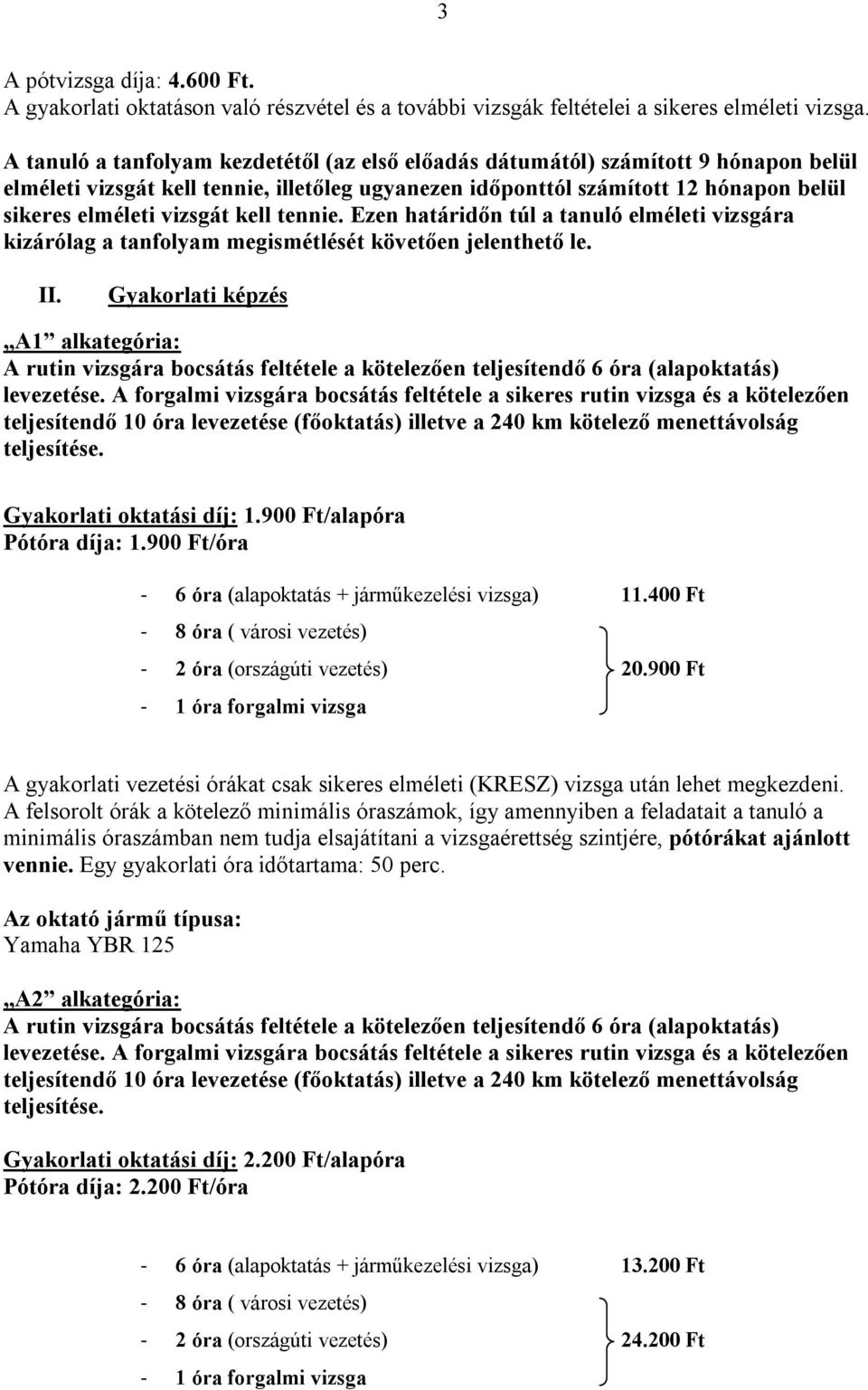 kell tennie. Ezen határidőn túl a tanuló elméleti vizsgára kizárólag a tanfolyam megismétlését követően jelenthető le. II.