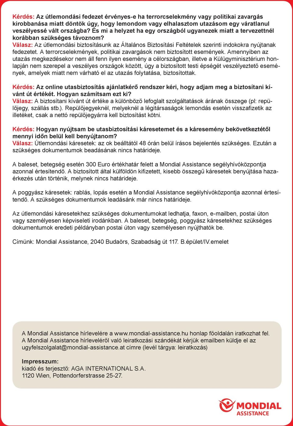 Válasz: Az útlemondási biztosításunk az Általános Biztosítási Feltételek szerinti indokokra nyújtanak fedezetet. A terrorcselekmények, politikai zavargások nem biztosított események.