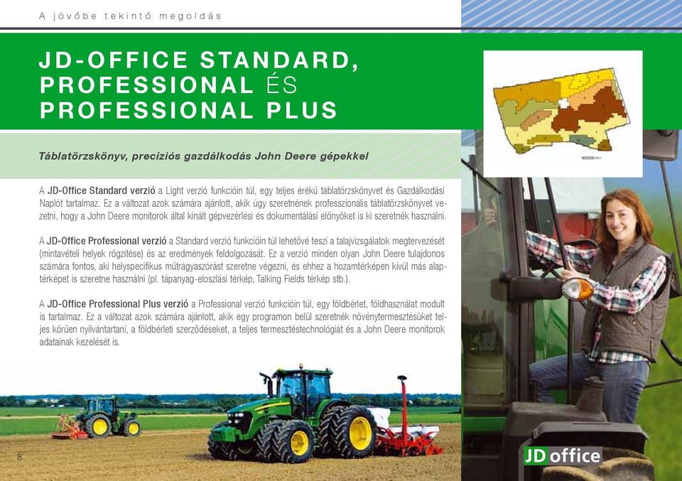 Ez a változat azok számára ajánlott, akik úgy szeretnének professzionális táblatörzskönyvet vezetni, hogy a John Deere monitorok által kínált gépvezérlési és dokumentálási előnyöket is ki szeretnék