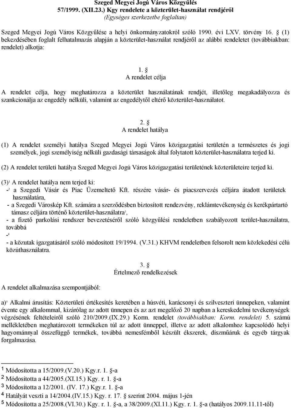 (1) bekezdésében foglalt felhatalmazás alapján a közterület-használat rendjéről az alábbi rendeletet (továbbiakban: rendelet) alkotja: 1.