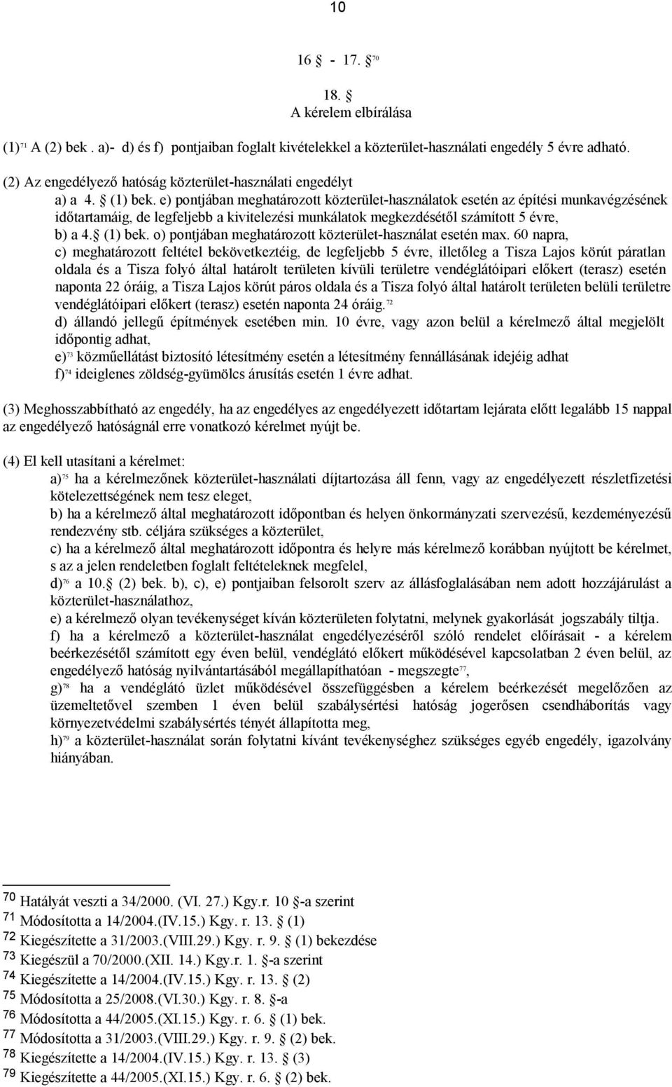 e) pontjában meghatározott közterület-használatok esetén az építési munkavégzésének időtartamáig, de legfeljebb a kivitelezési munkálatok megkezdésétől számított 5 évre, b) a 4. (1) bek.