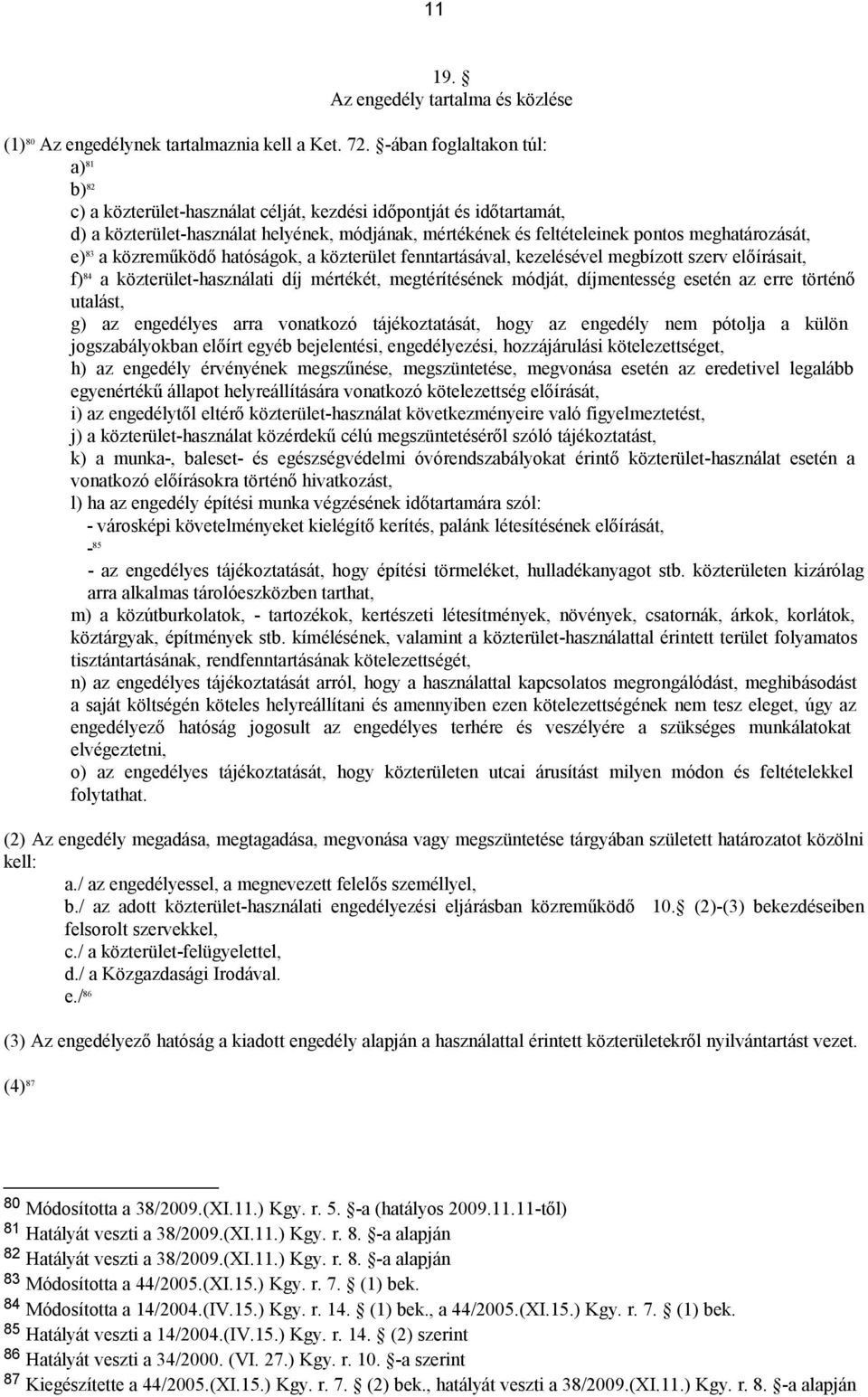 meghatározását, e) 83 a közreműködő hatóságok, a közterület fenntartásával, kezelésével megbízott szerv előírásait, f) 84 a közterület-használati díj mértékét, megtérítésének módját, díjmentesség