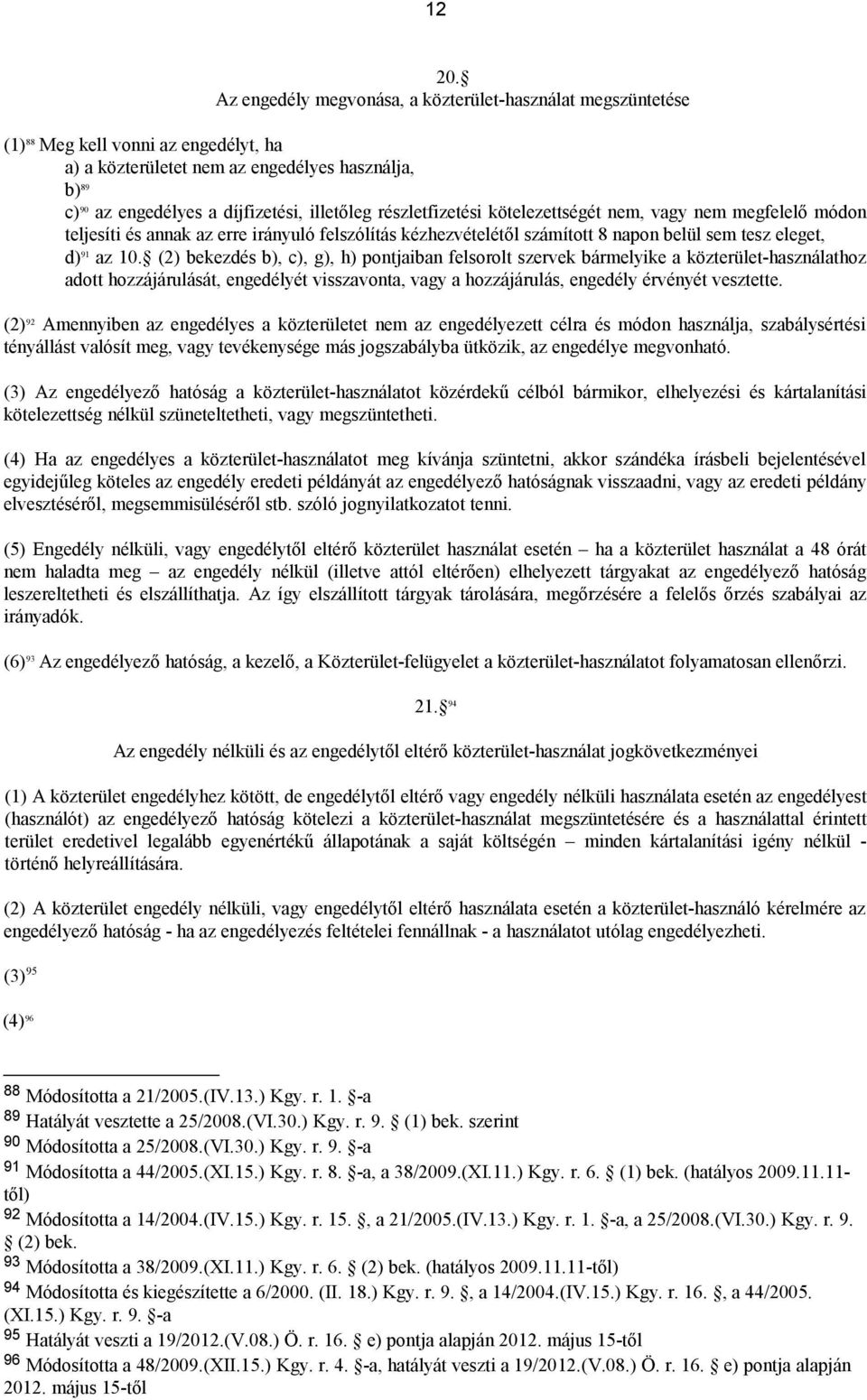 részletfizetési kötelezettségét nem, vagy nem megfelelő módon teljesíti és annak az erre irányuló felszólítás kézhezvételétől számított 8 napon belül sem tesz eleget, d) 91 az 10.