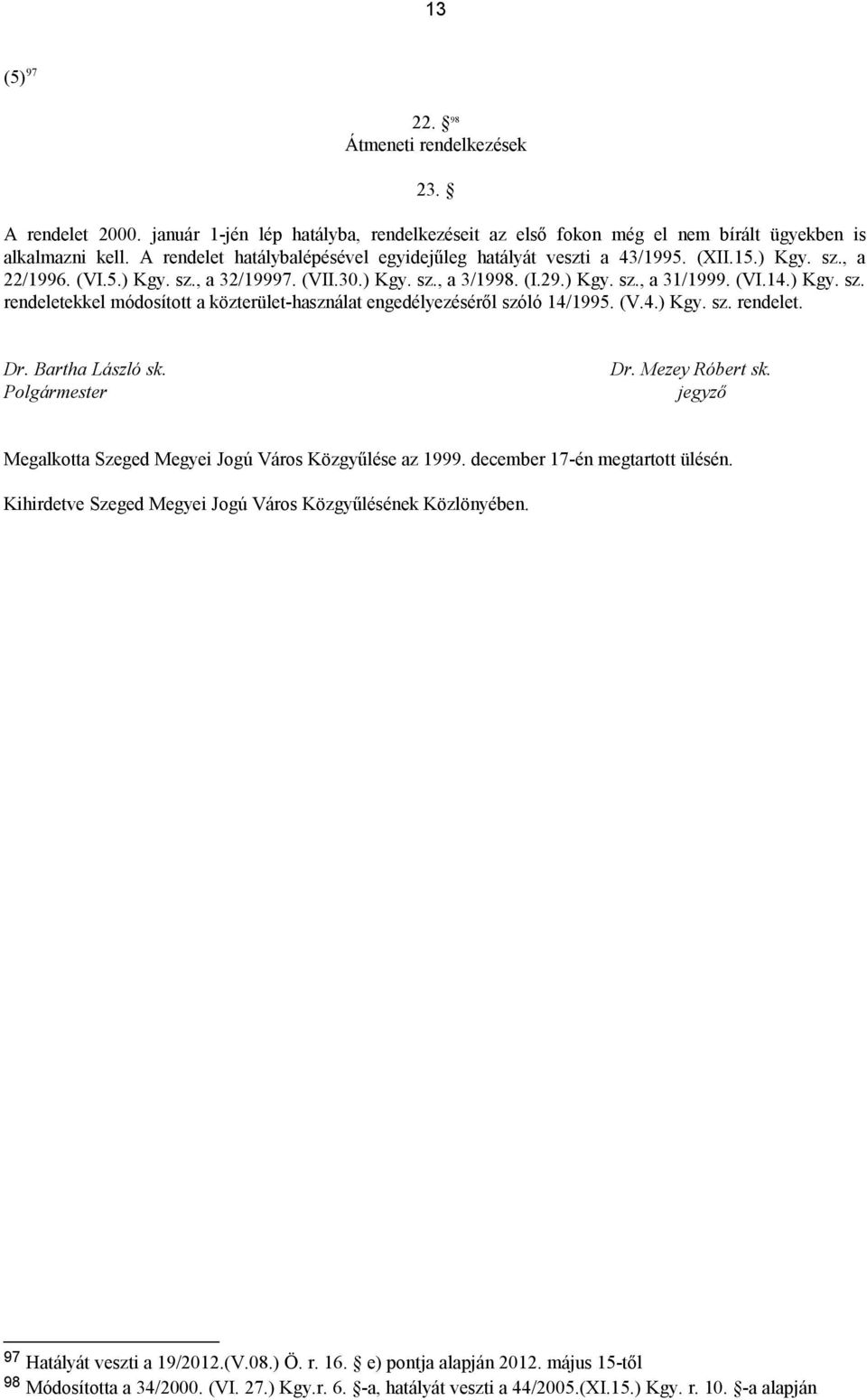 ) Kgy. sz. rendeletekkel módosított a közterület-használat engedélyezéséről szóló 14/1995. (V.4.) Kgy. sz. rendelet. Dr. Bartha László sk. Polgármester Dr. Mezey Róbert sk.