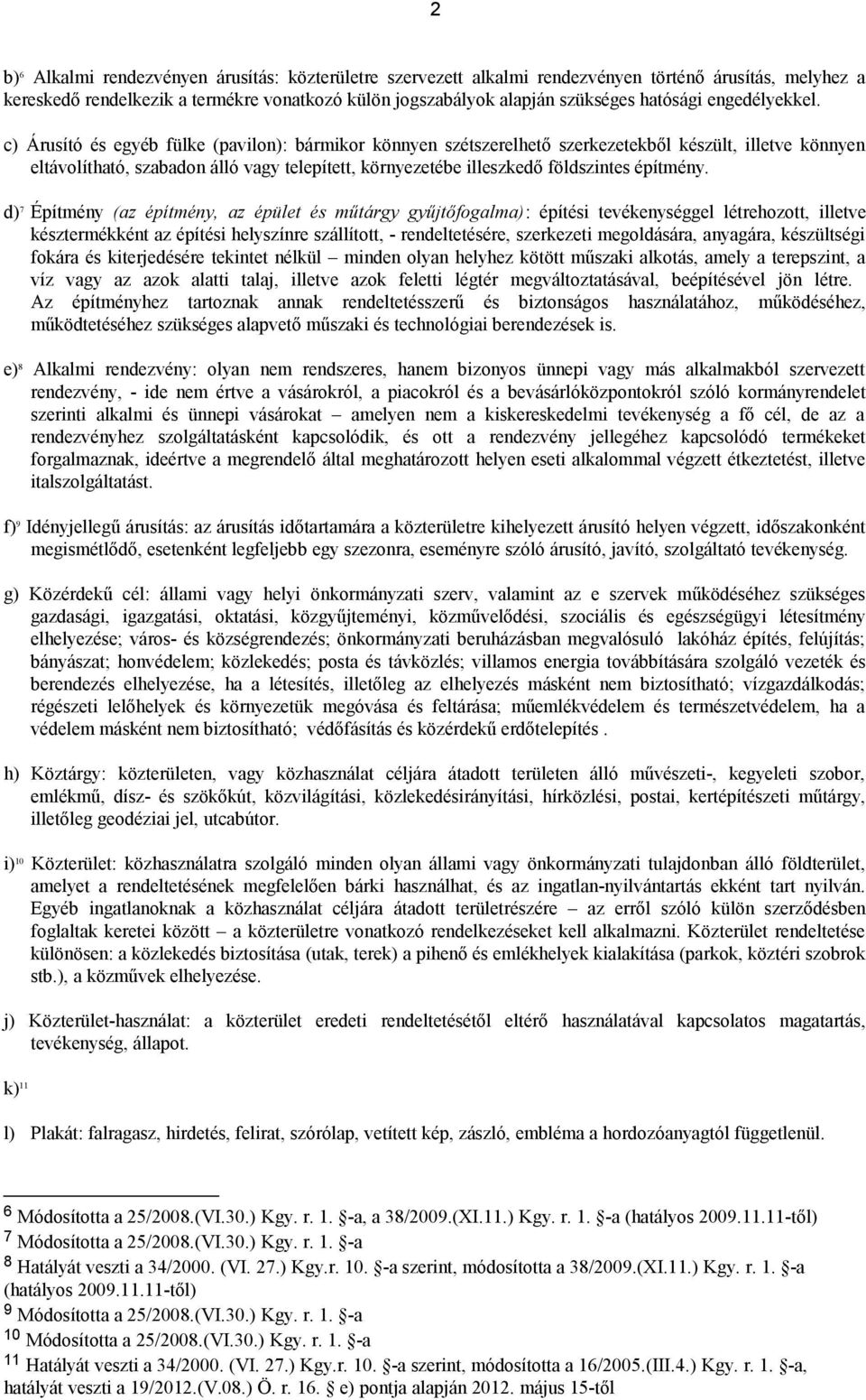 c) Árusító és egyéb fülke (pavilon): bármikor könnyen szétszerelhető szerkezetekből készült, illetve könnyen eltávolítható, szabadon álló vagy telepített, környezetébe illeszkedő földszintes építmény.