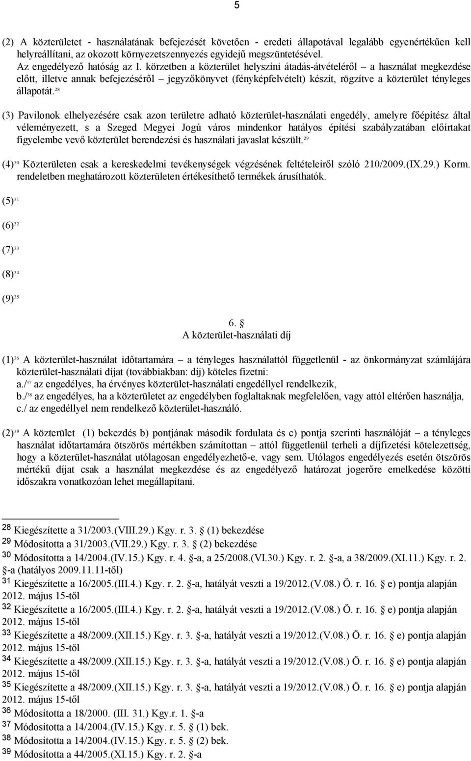 körzetben a közterület helyszíni átadás-átvételéről a használat megkezdése előtt, illetve annak befejezéséről jegyzőkönyvet (fényképfelvételt) készít, rögzítve a közterület tényleges állapotát.