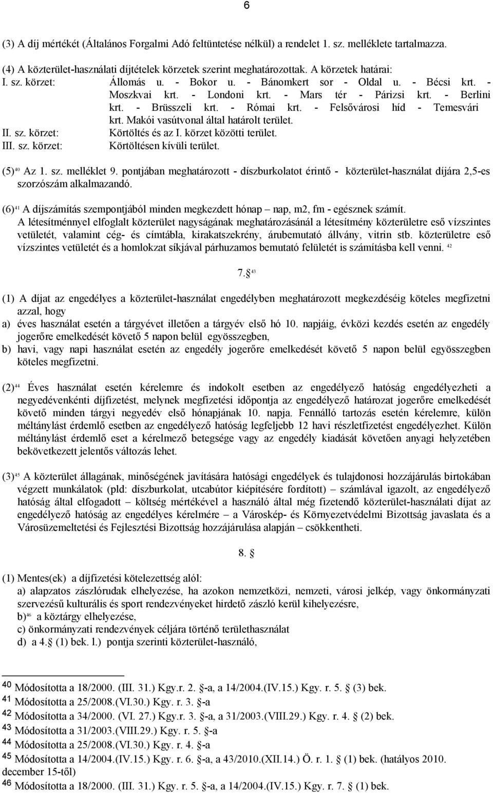 - Felsővárosi híd - Temesvári krt. Makói vasútvonal által határolt terület. II. sz. körzet: Körtöltés és az I. körzet közötti terület. III. sz. körzet: Körtöltésen kívüli terület. (5) 40 Az 1. sz. melléklet 9.