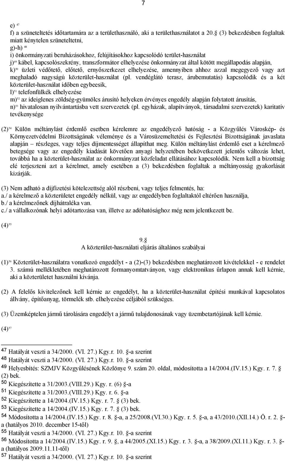 elhelyezése önkormányzat által kötött megállapodás alapján, k) 50 üzleti védőtető, előtető, ernyőszerkezet elhelyezése, amennyiben ahhoz azzal megegyező vagy azt meghaladó nagyságú