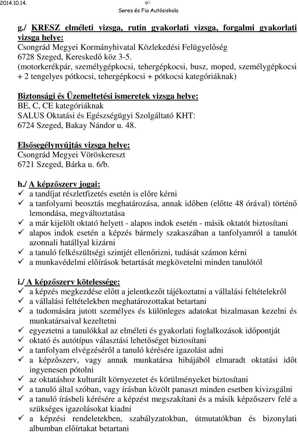 CE kategóriáknak SALUS Oktatási és Egészségügyi Szolgáltató KHT: 6724 Szeged, Bakay Nándor u. 48. Elsősegélynyújtás vizsga he