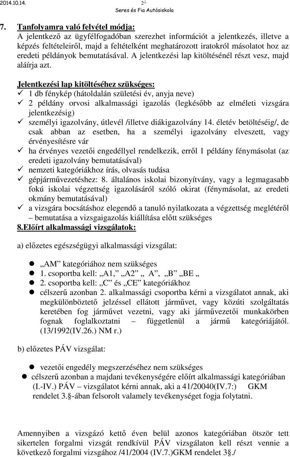 eredeti példányok bemutatásával. A jelentkezési lap kitöltésénél részt vesz, majd aláírja azt.