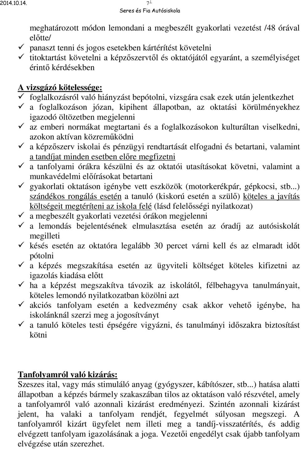 állapotban, az oktatási körülményekhez igazodó öltözetben megjelenni az emberi normákat megtartani és a foglalkozásokon kulturáltan viselkedni, azokon aktívan közreműködni a képzőszerv iskolai és