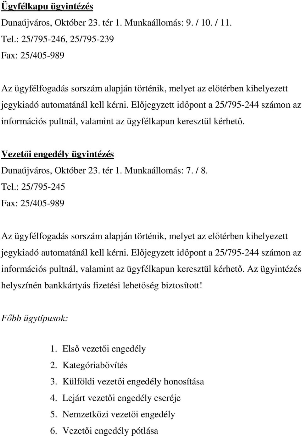 Előjegyzett időpont a 25/795-244 számon az információs pultnál, valamint az ügyfélkapun keresztül kérhető. Vezetői engedély ügyintézés Dunaújváros, Október 23. tér 1. Munkaállomás: 7. / 8. Tel.