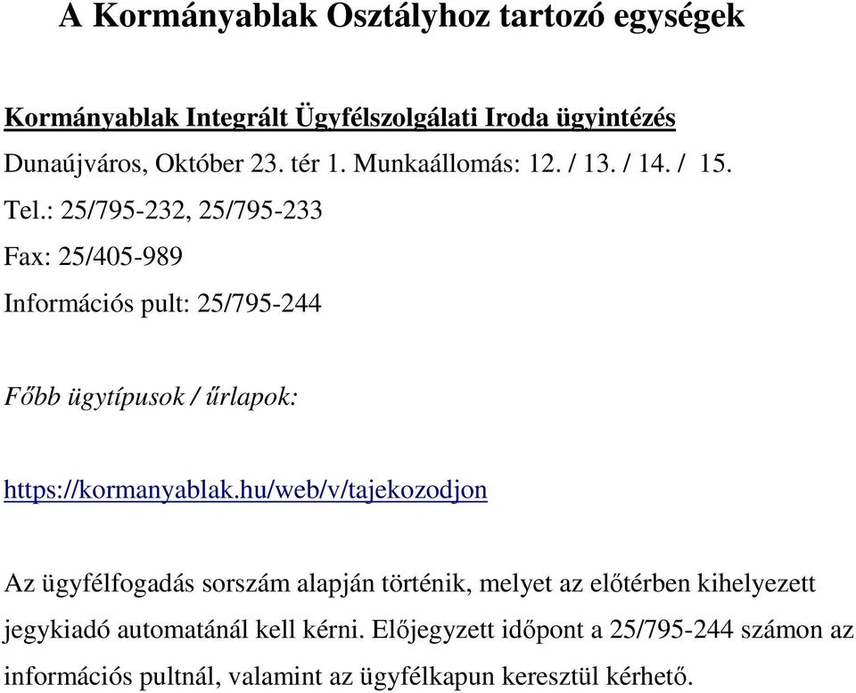 : 25/795-232, 25/795-233 Fax: 25/405-989 Információs pult: 25/795-244 Főbb ügytípusok / űrlapok: https://kormanyablak.