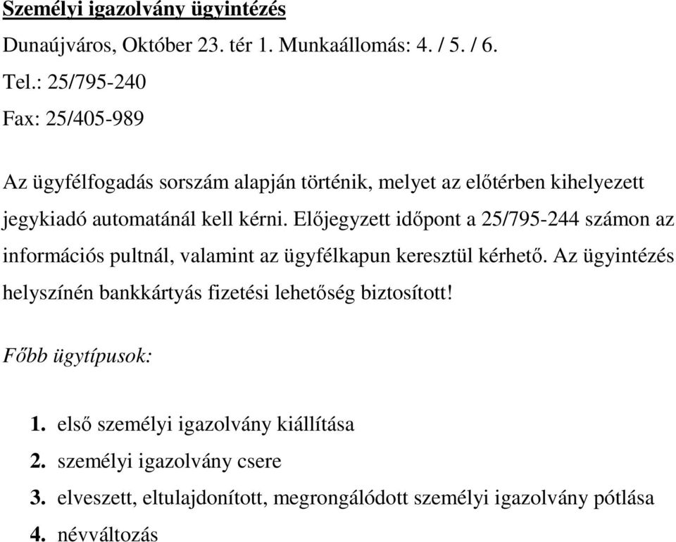 Előjegyzett időpont a 25/795-244 számon az információs pultnál, valamint az ügyfélkapun keresztül kérhető.