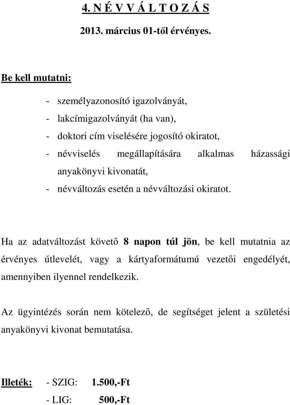 megállapítására alkalmas házassági anyakönyvi kivonatát, - névváltozás esetén a névváltozási okiratot.