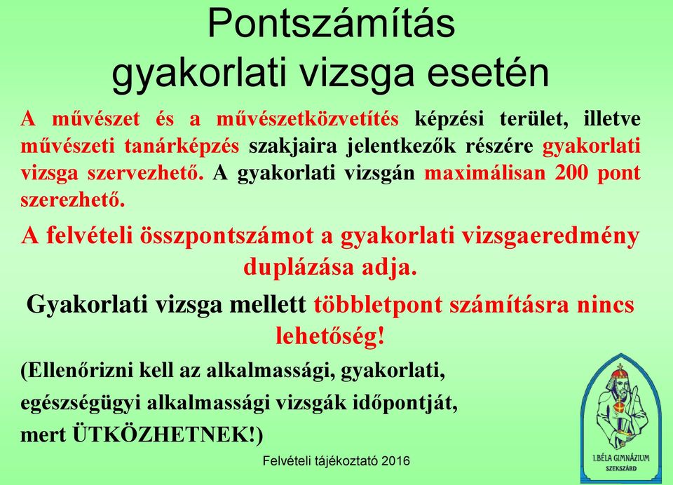 A felvételi összpontszámot a gyakorlati vizsgaeredmény duplázása adja.