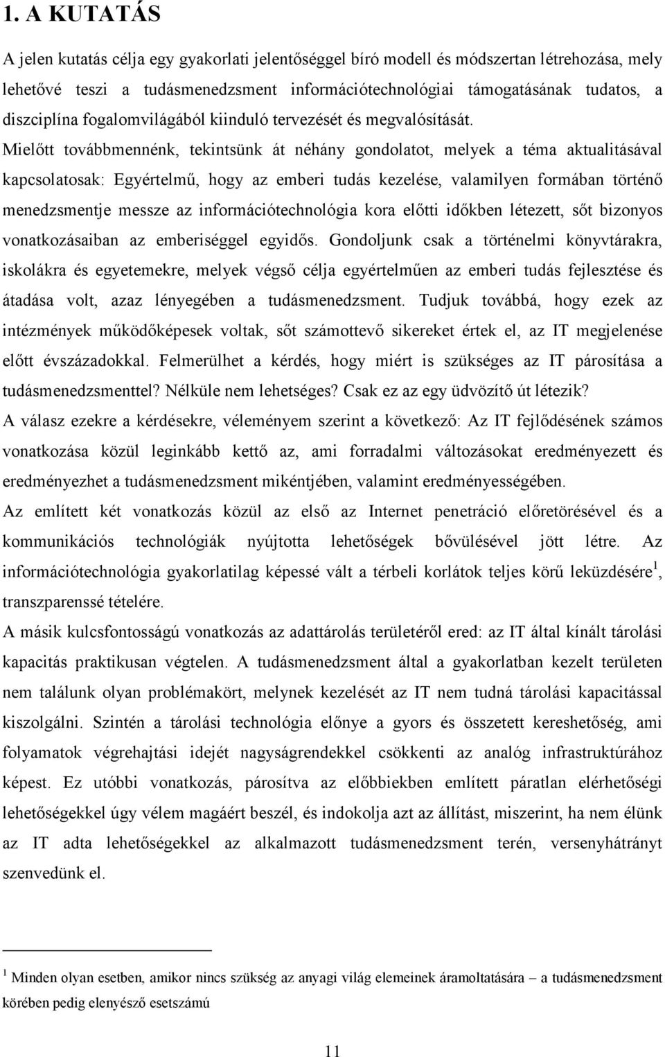 Mielıtt továbbmennénk, tekintsünk át néhány gondolatot, melyek a téma aktualitásával kapcsolatosak: Egyértelmő, hogy az emberi tudás kezelése, valamilyen formában történı menedzsmentje messze az